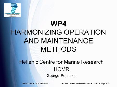 JERICO KICK OFF MEETINGPARIS – Maison de la recherche - 24 & 25 May 2011 WP4 HARMONIZING OPERATION AND MAINTENANCE METHODS Hellenic Centre for Marine Research.