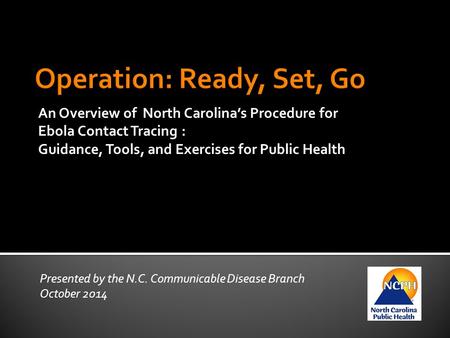 EBOLA CONTACT TRACING FOR LOCAL HEALTH DEPARTMENTS An Overview of North Carolina’s Procedure for Ebola Contact Tracing : Guidance, Tools, and Exercises.