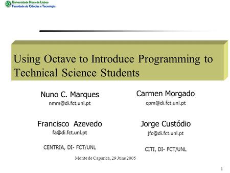 1 Using Octave to Introduce Programming to Technical Science Students Nuno C. Marques Francisco Azevedo CENTRIA, DI-