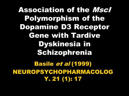 Association of the MscI Polymorphism of the Dopamine D3 Receptor Gene with Tardive Dyskinesia in Schizophrenia Basile et al (1999) NEUROPSYCHOPHARMACOLOG.