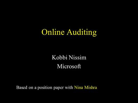 Online Auditing Kobbi Nissim Microsoft Based on a position paper with Nina Mishra.