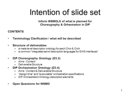 1 Intention of slide set Inform WSMOLX of what is planned for Choreography & Orhestration in DIP CONTENTS Terminology Clarification / what will be described.