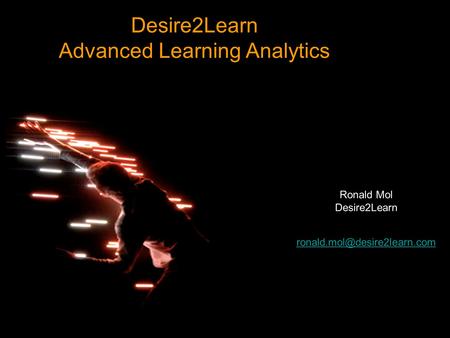 Desire2Learn Advanced Learning Analytics Ronald Mol Desire2Learn