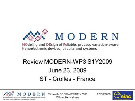 23/06/2009Review MODERN-WP3 S1Y2009 Wilmar Heuvelman 1 Review MODERN-WP3 S1Y2009 June 23, 2009 ST - Crolles - France.