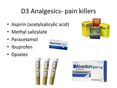 D3 Analgesics- pain killers Aspirin (acetylsalicylic acid) Methyl salicylate Paracetamol Ibuprofen Opiates.