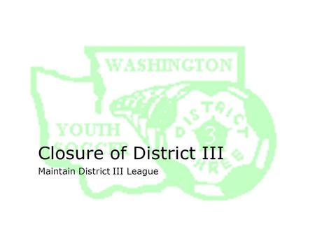 Closure of District III Maintain District III League.