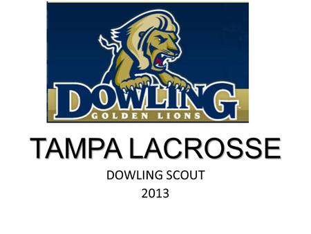 TAMPA LACROSSE DOWLING SCOUT 2013. Dowling Trends and Tendencies OFFENSE 80 wing plus / downtown 30 stack invert 70 tight follow positive 40 point dodge.