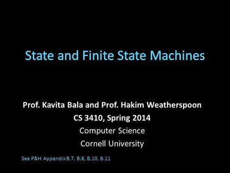 Prof. Kavita Bala and Prof. Hakim Weatherspoon CS 3410, Spring 2014 Computer Science Cornell University See P&H Appendix B.7. B.8, B.10, B.11.
