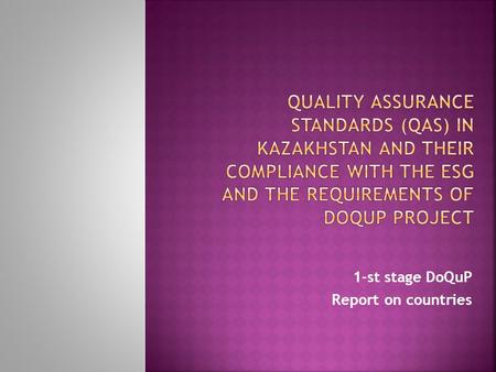 1-st stage DoQuP Report on countries. State standards in the area of assurance of education quality are developed with the aim of:  meeting permanent.