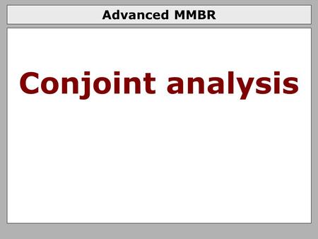 Advanced MMBR Conjoint analysis. Advanced Methods and Models in Behavioral Research Conjoint analysis -> Multi-level models You have to understand: -What.