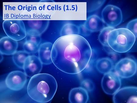 The Origin of Cells (1.5) IB Diploma Biology.