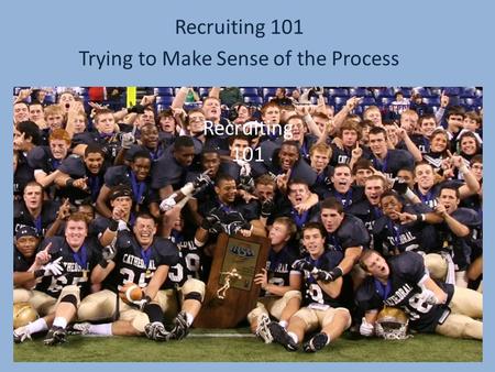 Recruiting 101 Trying to Make Sense of the Process Recruiting 101.
