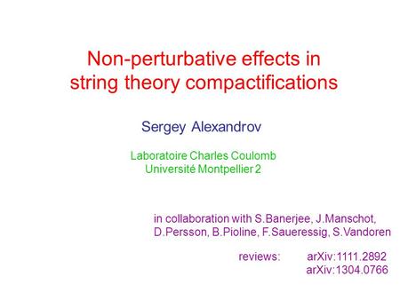Non-perturbative effects in string theory compactifications Sergey Alexandrov Laboratoire Charles Coulomb Université Montpellier 2 in collaboration with.