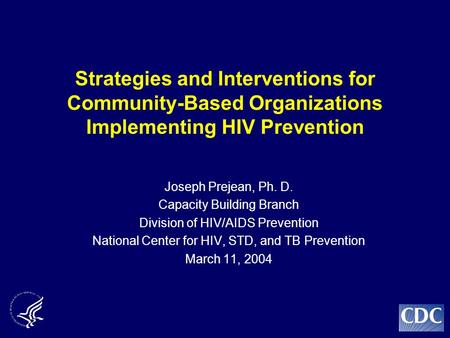 Strategies and Interventions for Community-Based Organizations Implementing HIV Prevention Joseph Prejean, Ph. D. Capacity Building Branch Division of.