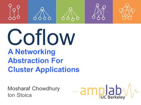 Coflow A Networking Abstraction For Cluster Applications UC Berkeley Mosharaf Chowdhury Ion Stoica.
