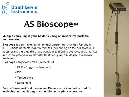 AS Bioscope TM Multiple sampling of your bacteria using an innovative portable respirometer. Bioscope is a portable real-time respirometer that provides.