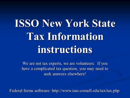 ISSO New York State Tax Information instructions We are not tax experts, we are volunteers. If you have a complicated tax question, you may need to seek.