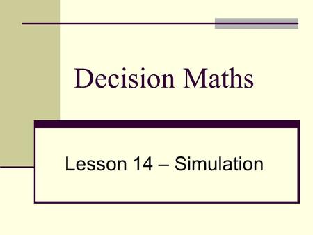 Decision Maths Lesson 14 – Simulation. Wiltshire Simulation There are many times in real life where we need to make mathematical predictions. How long.