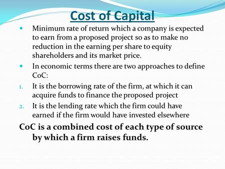 Cost of Capital Minimum rate of return which a company is expected to earn from a proposed project so as to make no reduction in the earning per share.