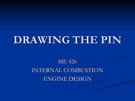 DRAWING THE PIN ME 426 INTERNAL COMBUSTION ENGINE DESIGN.