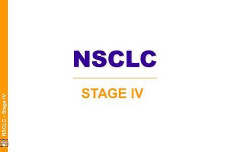 NSCLC - Stage IV STAGE IVNSCLC. NSCLC - Stage IV NSCLC Main Drugs  Stage IV NAVELBINE:The pivotal drug GEMZAR:Main competitor TAXOL:Still often prescribed.