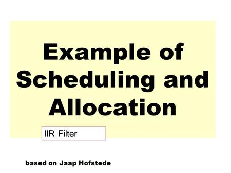 Example of Scheduling and Allocation based on Jaap Hofstede IIR Filter.