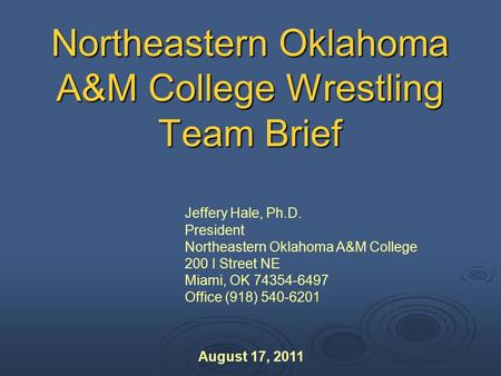 Northeastern Oklahoma A&M College Wrestling Team Brief Jeffery Hale, Ph.D. President Northeastern Oklahoma A&M College 200 I Street NE Miami, OK 74354-6497.
