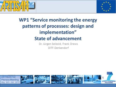 1 ARTISAN 1st Plenary Meeting May 8th – 9th 2012 ARTISAN 1st Plenary Meeting May 8th – 9th 2012 WP1 “Service monitoring the energy patterns of processes: