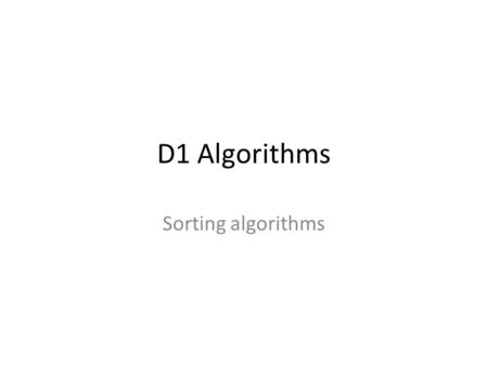 D1 Algorithms Sorting algorithms. Bubble sort- repeated passes through a list of numbers by comparing and switching adjacent numbers Try for 16, 9, 4,