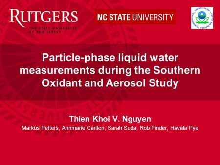 Thien Khoi V. Nguyen Markus Petters, Annmarie Carlton, Sarah Suda, Rob Pinder, Havala Pye Particle-phase liquid water measurements during the Southern.