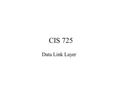 CIS 725 Data Link Layer. Physical Layer Figure 3-1 B. Forouzan, TCP/IP Protocol Suite.