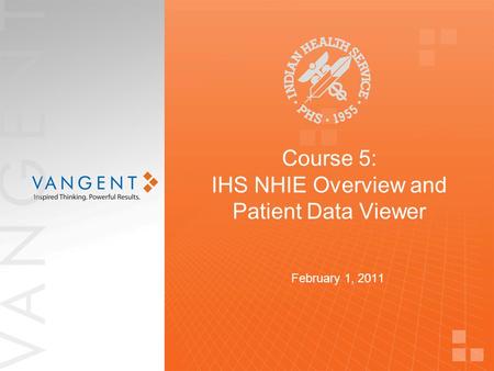Course 5: IHS NHIE Overview and Patient Data Viewer February 1, 2011.