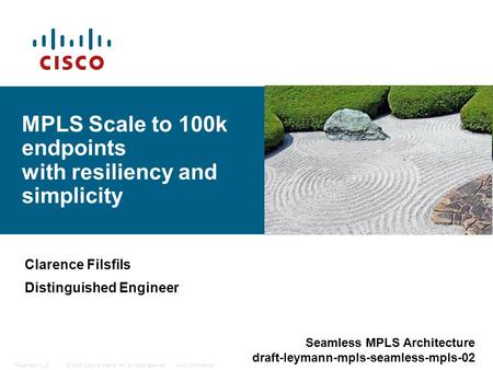 © 2006 Cisco Systems, Inc. All rights reserved.Cisco ConfidentialPresentation_ID 1 MPLS Scale to 100k endpoints with resiliency and simplicity Clarence.