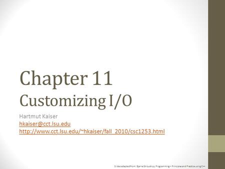 Slides adapted from: Bjarne Stroustrup, Programming – Principles and Practice using C++ Chapter 11 Customizing I/O Hartmut Kaiser