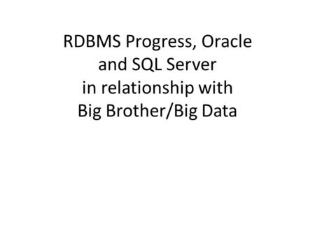 RDBMS Progress, Oracle and SQL Server in relationship with Big Brother/Big Data.