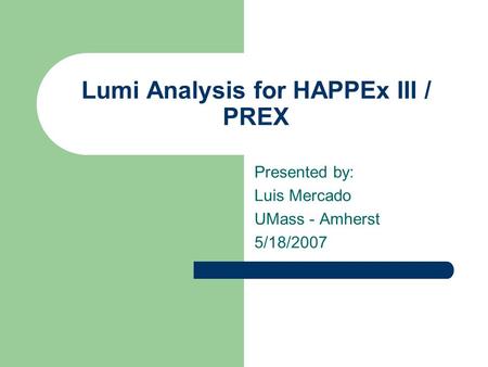 Lumi Analysis for HAPPEx III / PREX Presented by: Luis Mercado UMass - Amherst 5/18/2007.