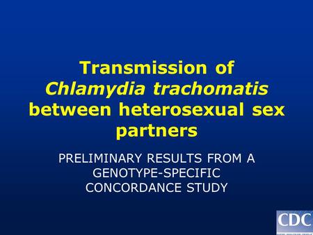 Transmission of Chlamydia trachomatis between heterosexual sex partners PRELIMINARY RESULTS FROM A GENOTYPE-SPECIFIC CONCORDANCE STUDY.