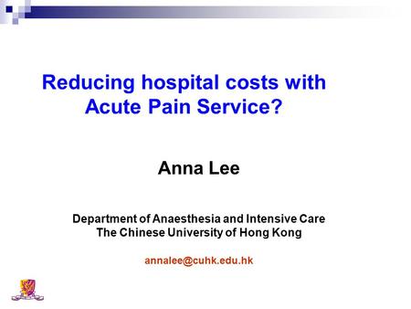 Reducing hospital costs with Acute Pain Service? Anna Lee Department of Anaesthesia and Intensive Care The Chinese University of Hong Kong