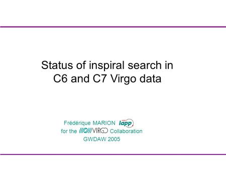 For the Collaboration GWDAW 2005 Status of inspiral search in C6 and C7 Virgo data Frédérique MARION.