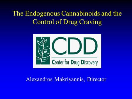 The Endogenous Cannabinoids and the Control of Drug Craving Alexandros Makriyannis, Director.