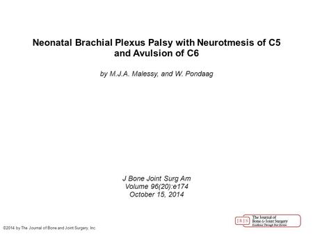 Neonatal Brachial Plexus Palsy with Neurotmesis of C5 and Avulsion of C6 by M.J.A. Malessy, and W. Pondaag J Bone Joint Surg Am Volume 96(20):e174 October.
