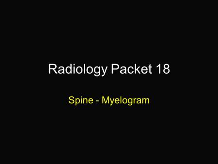 Radiology Packet 18 Spine - Myelogram.