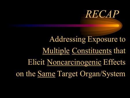 RECAP Addressing Exposure to Multiple Constituents that Elicit Noncarcinogenic Effects on the Same Target Organ/System.