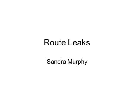 Route Leaks Sandra Murphy. Is This a Route Leak? To be able to detect a route leak: Given Update with AS_PATH AS1…ASn Is this a route leak?