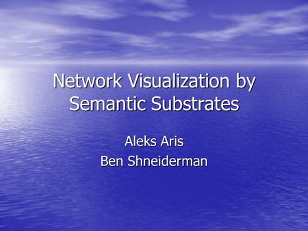 Network Visualization by Semantic Substrates Aleks Aris Ben Shneiderman.
