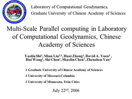 Multi-Scale Parallel computing in Laboratory of Computational Geodynamics, Chinese Academy of Sciences Yaolin Shi 1, Mian Liu 2,1, Huai Zhang 1, David.