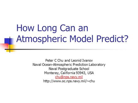 How Long Can an Atmospheric Model Predict? Peter C Chu and Leonid Ivanov Naval Ocean-Atmospheric Prediction Laboratory Naval Postgraduate School Monterey,