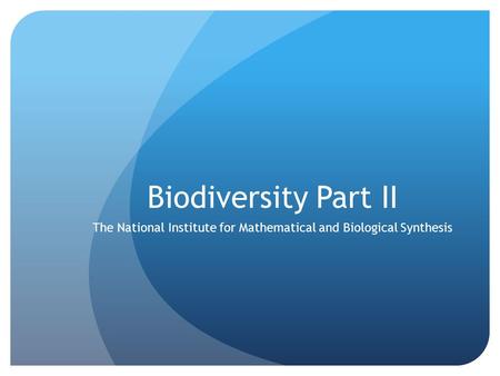 Biodiversity Part II The National Institute for Mathematical and Biological Synthesis.