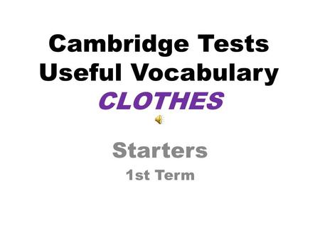 Cambridge Tests Useful Vocabulary CLOTHES Starters 1st Term.