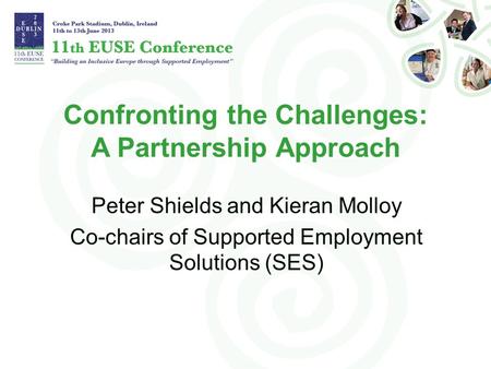 Confronting the Challenges: A Partnership Approach Peter Shields and Kieran Molloy Co-chairs of Supported Employment Solutions (SES)